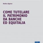 A. Agnese – Come tutelare il patrimonio da banche ed equitalia