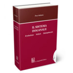 P. Bellante – Il sistema doganale Evoluzione-Istituti-Adempimenti